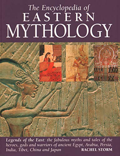 Imagen de archivo de Eastern Mythology, Encyclopedia of: Legends of the East: the fabulous myths and tales of the heroes, gods and warriors of ancient Egypt, Arabia, Persia, India, Tibet, China and Japan a la venta por WorldofBooks