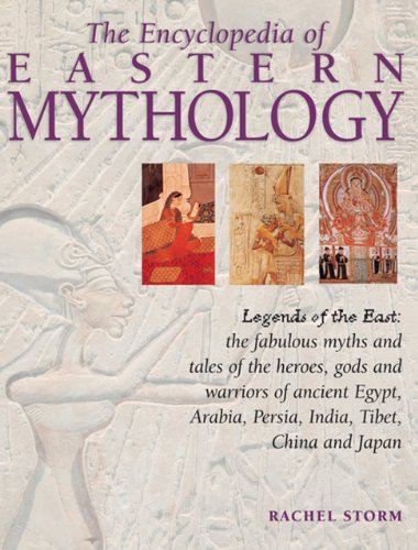 9780857235664: The Encyclopedia of Eastern Mythology: Legends of the East: The Fabulous Myths and Tales of the Heroes, Gods and Warriors of Ancient Egypt, Arabia, Persia, India, Tibet, China and Japan