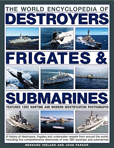 The World Encyclopedia of Destroyers, Frigates & Submarines: Features 1300 Wartime And Modern Identification Photographs: A History Of Destroyers, ... Of Over 380 Warships And Submarines (9780857236012) by Ireland, Bernard; Parker, John