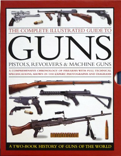 Stock image for The Complete Illustrated Guide to Guns: Pistols, Revolvers & Machine Guns: a Two-Book History of Guns of the World for sale by BooksRun