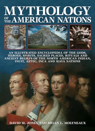 9780857236715: Mythology of the American Nations: An Illustrated Encyclopedia Of The Gods, Heroes, Spirits, Sacred Places, Rituals And Ancient Beliefs Of The North ... Indian, Inuit, Aztec, Inca And Maya Nations