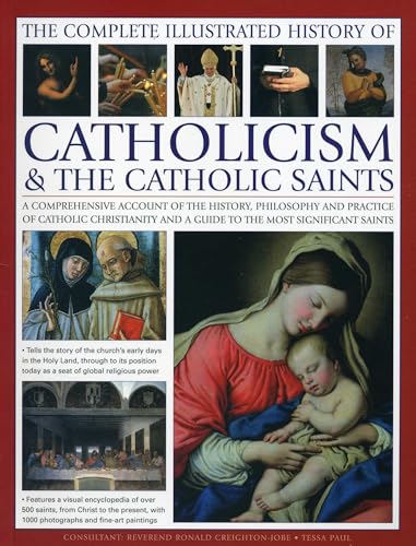 Stock image for The Complete Illustrated History of Catholicism & the Catholic Saints: A Comprehensive Account Of The History, Philosophy And Practice Of Catholic . And A Guide To The Most Significant Saints Paul, Tessa and Creighton-Jobe, Reverend Ronald for sale by MI Re-Tale