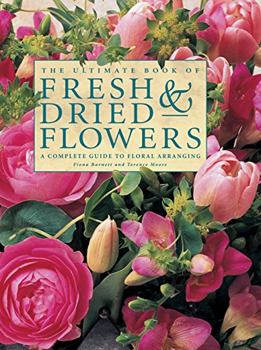 Stock image for The Ultimate Book of Fresh & Dried Flowers: A Complete Guide To Floral Arranging for sale by GF Books, Inc.