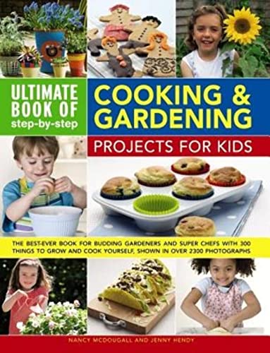 Imagen de archivo de Ultimate Book of Step-by-Step Cooking Gardening Projects for Kids: The Best-Ever Book For Budding Gardeners And Super Chefs With 300 Things To Grow And Cook Yourself, Shown In Over 2300 Photographs a la venta por KuleliBooks