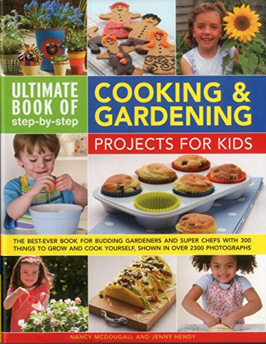 Stock image for Ultimate Book of Step-by-Step Cooking & Gardening Projects for Kids: The Best-Ever Book For Budding Gardeners And Super Chefs With 300 Things To Grow And Cook Yourself, Shown In Over 2300 Photographs for sale by Half Price Books Inc.