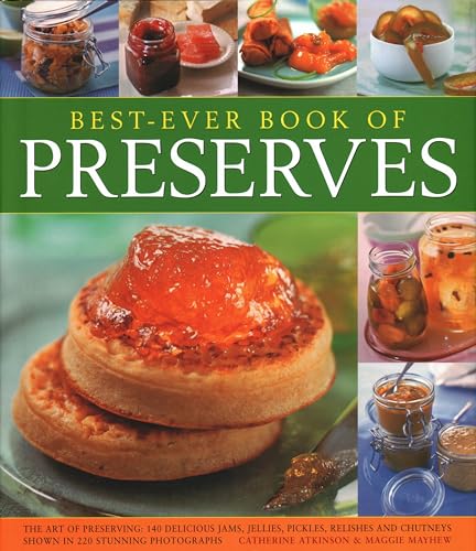 Imagen de archivo de Best Ever Book of Preserves: The art of preserving: 140 delicious jams, jellies, pickles, relishes and chutneys shown in 250 stunning photographs a la venta por AwesomeBooks