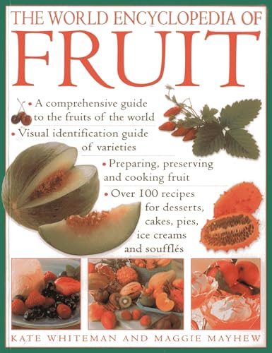 The World Encyclopedia of Fruit: A Comprehensive Guide To The Fruits Of The World; Visual Identification Of Fruit Varieties; Preparing, Preserving And ... Cakes, Pies, Ice Creams And SoufflÃ©s (9780857239723) by Whiteman, Kate; Mayhew, Maggie
