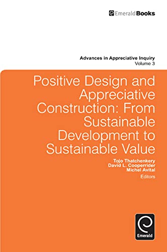 Positive Design and Appreciative Construction: From Sustainable Development to Sustainable Value (Advances in Appreciative Inquiry, 3) (9780857243690) by Tojo Thatchenkery