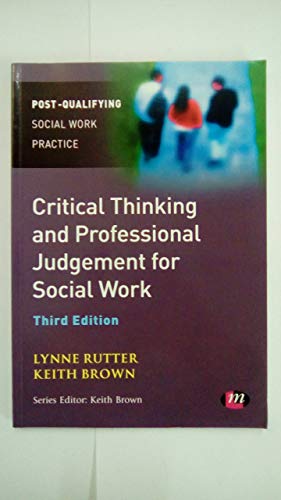 Critical Thinking and Professional Judgement for Social Work (Post-Qualifying Social Work Practice Series) (9780857257536) by Rutter, Lynne; Brown, Keith