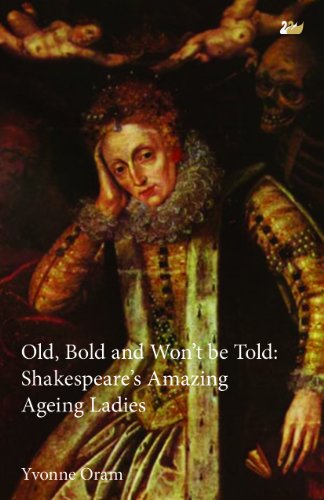 Stock image for Old, Bold and Won't Be Told: Shakespeare's Amazing Ageing Ladies for sale by Books From California