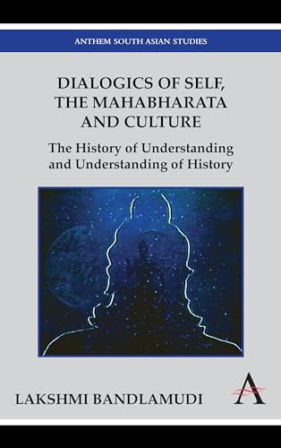 Imagen de archivo de Dialogics of Self, the Mahabharata and Culture: The History of Understanding and Understanding of History (Anthem South Asian Studies) a la venta por Books From California