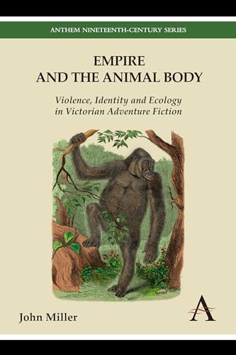 Empire and the Animal Body: Violence, Identity and Ecology in Victorian Adventure Fiction (Anthem Nineteenth-Century Series) (9780857285348) by Miller, John