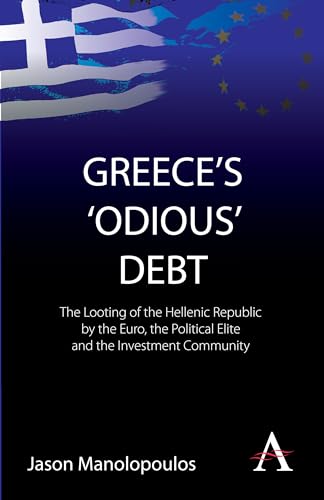 9780857287717: Greece's 'Odious' Debt: The Looting of the Hellenic Republic by the Euro, the Political Elite and the Investment Community (Anthem Finance)