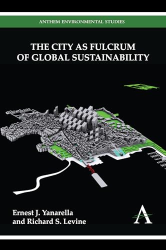 The City as Fulcrum of Global Sustainability (Anthem Environmental Studies) (9780857287724) by Yanarella, Ernest J.; Levine, Richard S.