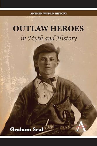 Outlaw Heroes in Myth and History (Anthem World History) (9780857287922) by Seal, Graham