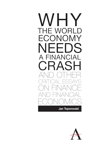 9780857289599: Why the World Economy Needs a Financial Crash and Other Critical Essays on Finance and Financial Economics (Anthem Finance)