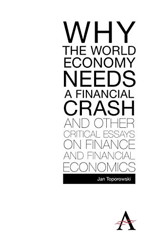 Imagen de archivo de Why the World Economy Needs a Financial Crash and Other Critical Essays on Finance and Financial Economics (Anthem Finance) a la venta por Books From California