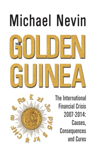 Beispielbild fr The Golden Guinea: The International Financial Crisis, 2007-2014: Causes, Consequences and Cures zum Verkauf von Books From California