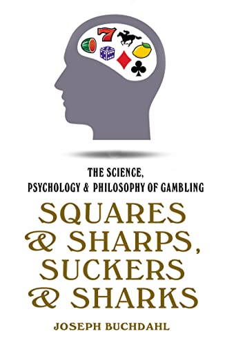 

Squares and Sharps, Suckers and Sharks: The Science, Psychology & Philosophy of Gambling