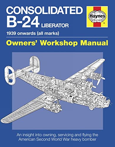 9780857331595: Consolidated B-24 Liberator Manual: An Insight into Owning, Servicing and Flying the American Second World War Heavy Bomber (Owners' Workshop Manual)