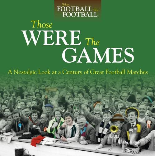 Beispielbild fr Those Were The Games: A Nostalgic Look at a Century of Great Football Matches (When Football Was Football) zum Verkauf von WorldofBooks