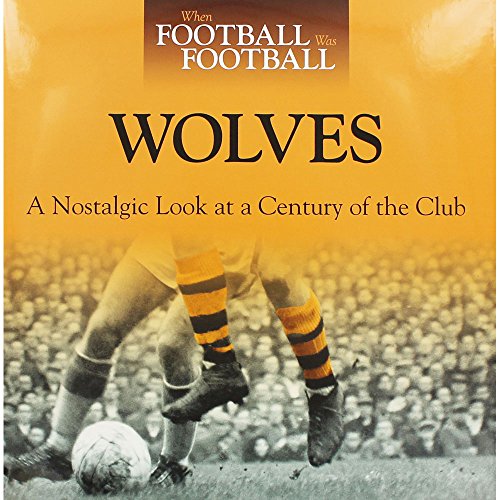 Beispielbild fr When Football Was Football: Wolves: A Nostalgic Look at a Century of the Club zum Verkauf von WorldofBooks