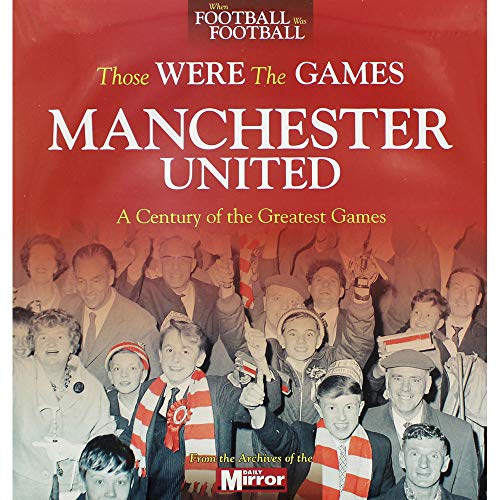 Stock image for Those Were the Games: Manchester United: A Century of the Greatest Games for sale by WorldofBooks