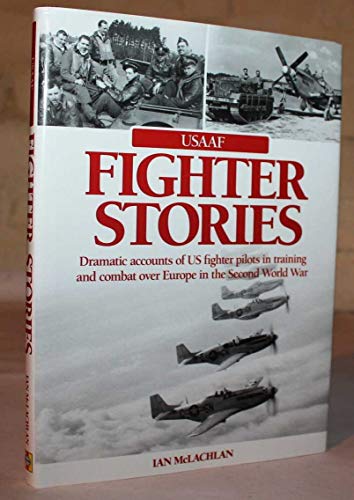 Imagen de archivo de USAAF Fighter Stories: Dramatic Accounts of US Fighter Pilots in Training and combat over Europe in the Second World War a la venta por WorldofBooks