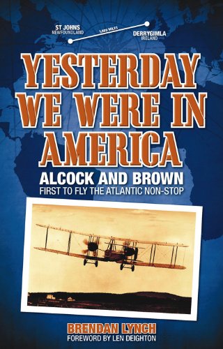 Yesterday We Were in America: Alcock and Brown - First to Fly the Atlantic Non-Stop (9780857332493) by Lynch, Brendan