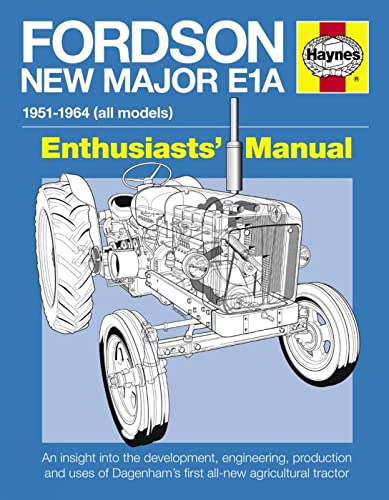 Fordson New Major E1a: An Insight Into the Development, Engineering, Production and Uses of Dagen...