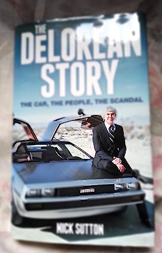 9780857333148: DeLorean Story: The Car, The People, The Scandal