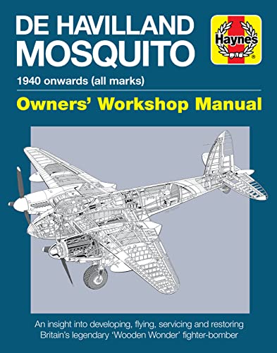 9780857333605: De Havilland Mosquito: 1940 onwards (all marks) - An insight into developing, flying, servicing and restoring Britain's legendary 'Wooden Wonder' fighter-bomber (Owners' Workshop Manual)
