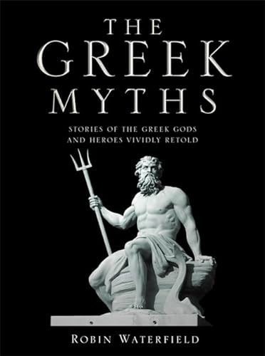 The Greek Myths: Stories of the Greek Gods and Heroes Vividly Retold - Robin Waterfield