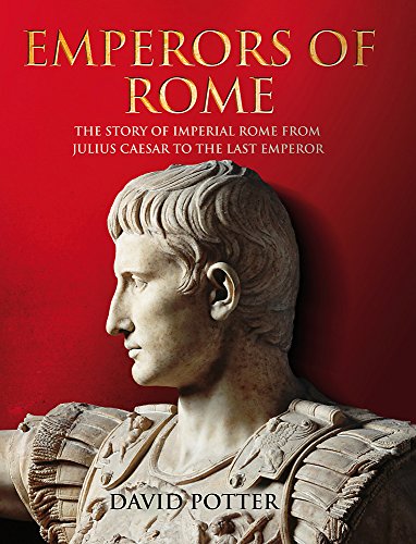 Emperors of Rome: Imperial Rome from Julius Caesar to the Last Emperor - Potter, D. S.