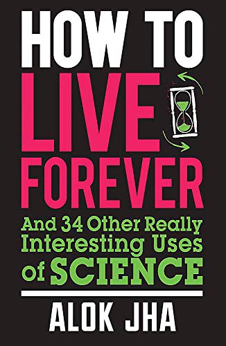 Imagen de archivo de How to Live Forever : And 34 Other Really Interesting Uses of Science a la venta por Better World Books