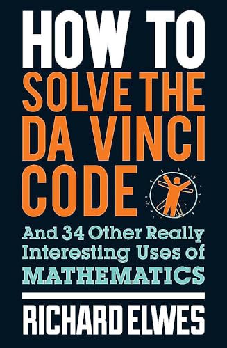 Imagen de archivo de How to Solve the Da Vinci Code : And 34 Other Really Interesting Uses of Mathematics a la venta por Better World Books