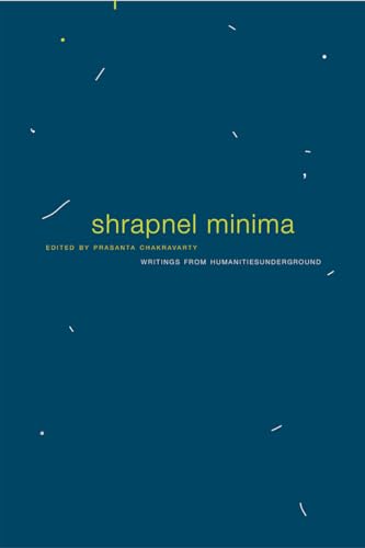 Beispielbild fr Shrapnel Minima: Writings from Humanities Underground zum Verkauf von Powell's Bookstores Chicago, ABAA