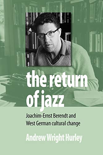 Stock image for The Return of Jazz: Joachim-Ernst Berendt and West German Cultural Change for sale by Ebooksweb