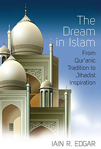 The Dream in Islam : From Qur'anic Tradition to Jihadist Inspiration - Iain R. Edgar