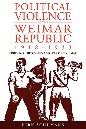 Stock image for Political Violence in the Weimar Republic, 1918-1933: Fight for the Streets and Fear of Civil War for sale by Russell Books