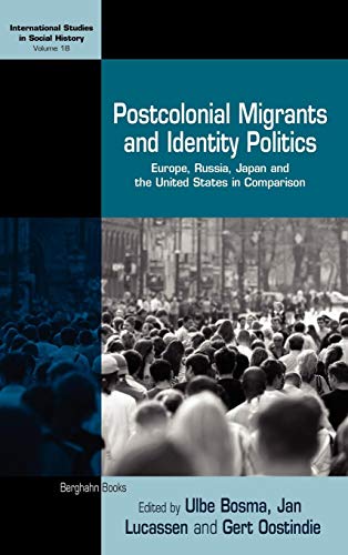 Postcolonial Migrants and Identity Politics: Europe, Russia, Japan and the United States in Comparison (International Studies in Social History, 18) (9780857453273) by Bosma, Ulbe; Lucassen, Jan; Oostindie, Gert