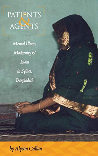 Stock image for Patients and Agents: Mental Illness, Modernity and Islam in Sylhet, Bangladesh for sale by AwesomeBooks