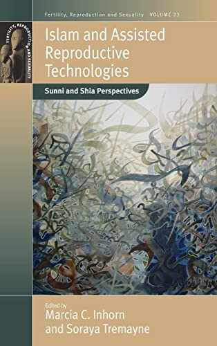 Islam and Assisted Reproductive Technologies: Sunni and Shia Perspectives (Fertility, Reproduction and Sexuality: Social and Cultural Perspectives, 23) (9780857454904) by Inhorn, Marcia C.; Tremayne, Soraya