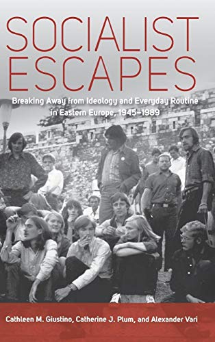 9780857456694: Socialist Escapes: Breaking Away from Ideology and Everyday Routine in Eastern Europe, 1945-1989