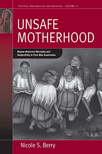 Beispielbild fr Unsafe Motherhood: Mayan Maternal Mortality and Subjectivity in Post-War Guatemala zum Verkauf von Russell Books