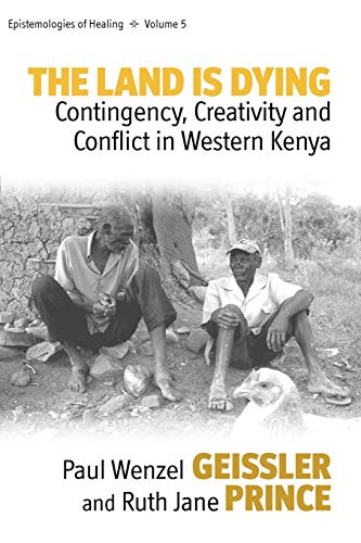 Stock image for The Land Is Dying: Contingency, Creativity and Conflict in Western Kenya (Epistemologies of Healing, 5) for sale by One Planet Books