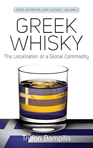 GREEK WHISKY: THE LOCALIZATION OF A GLOBAL COMMODITY (FOOD, NUTRITION, AND CULTURE) (VOLUME 1).