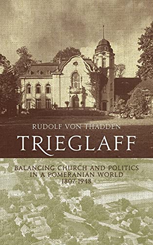 Beispielbild fr Trieglaff: Balancing Church and Politics in a Pomeranian World, 1807-1948. Rudolf Von Thadden zum Verkauf von WorldofBooks