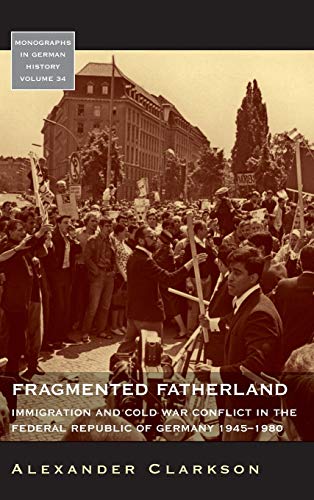 

Fragmented Fatherland: Immigration and Cold War Conflict in the Federal Republic of Germany, 1945-1980 (Monographs in German History)