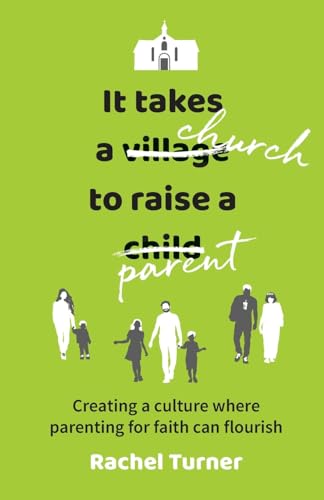 9780857466259: It Takes a Church to Raise a Parent: Creating a culture where parenting for faith can flourish